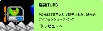 爆突TURB
PC-9821専用として開発された、試作的アクションシューティング