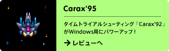Carax'95
タイムトライアルシューティング「Carax'92」がwindows用にパワーアップ！